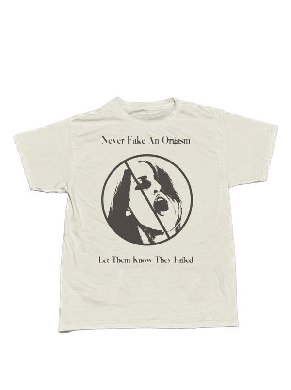 “NEVER FAKE A ORGASM” TEE WHITE