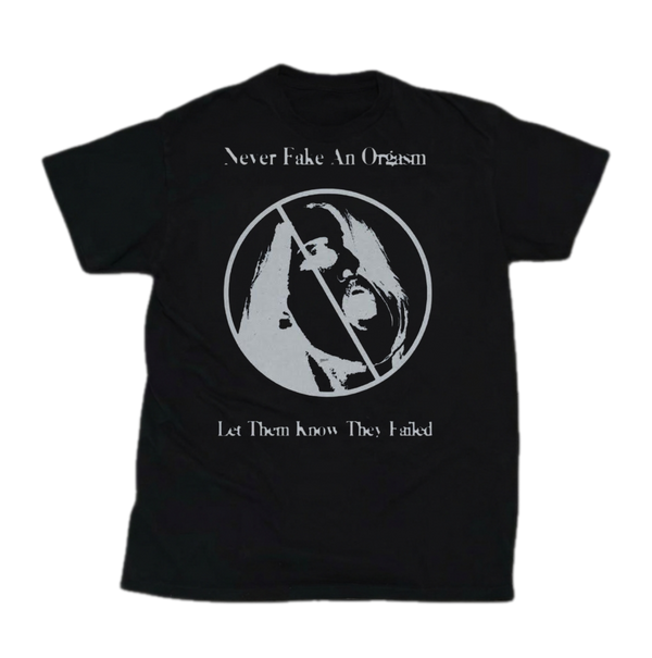 “NEVER FAKE A ORGASM” TEE BLACK